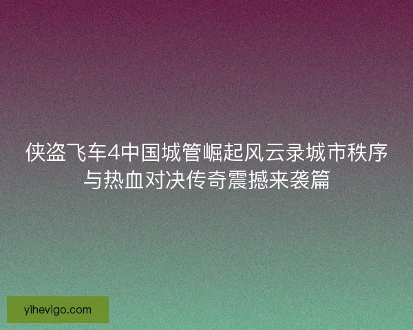 侠盗飞车4中国城管崛起风云录城市秩序与热血对决传奇震撼来袭篇